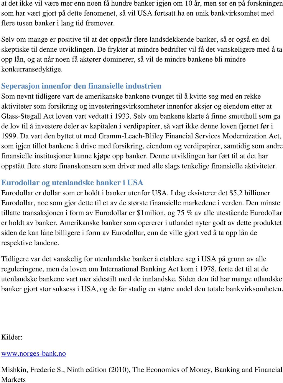 De frykter at mindre bedrifter vil få det vanskeligere med å ta opp lån, og at når noen få aktører dominerer, så vil de mindre bankene bli mindre konkurransedyktige.