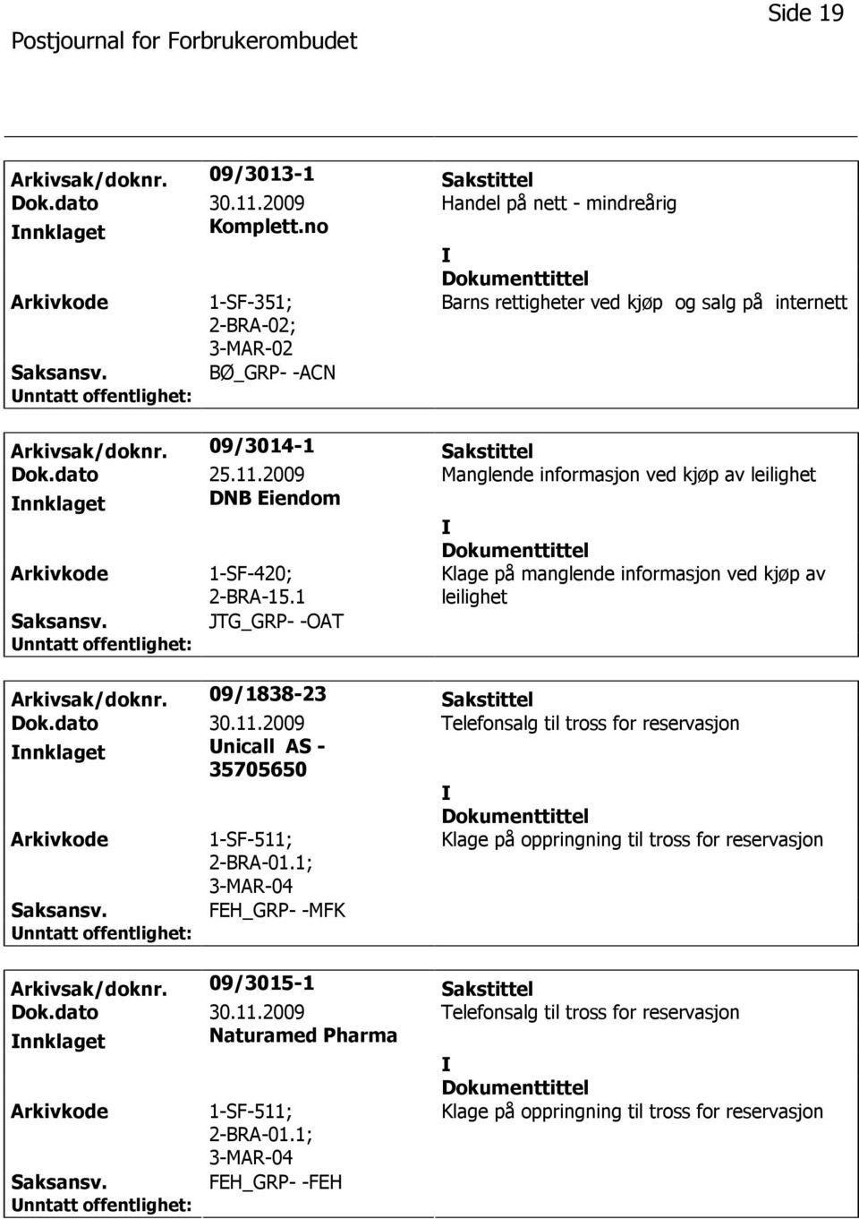 2009 Manglende informasjon ved kjøp av leilighet nnklaget DNB Eiendom 1-SF-420; 2-BRA-15.1 Klage på manglende informasjon ved kjøp av leilighet JTG_GRP- -OAT Arkivsak/doknr. 09/1838-23 Sakstittel Dok.