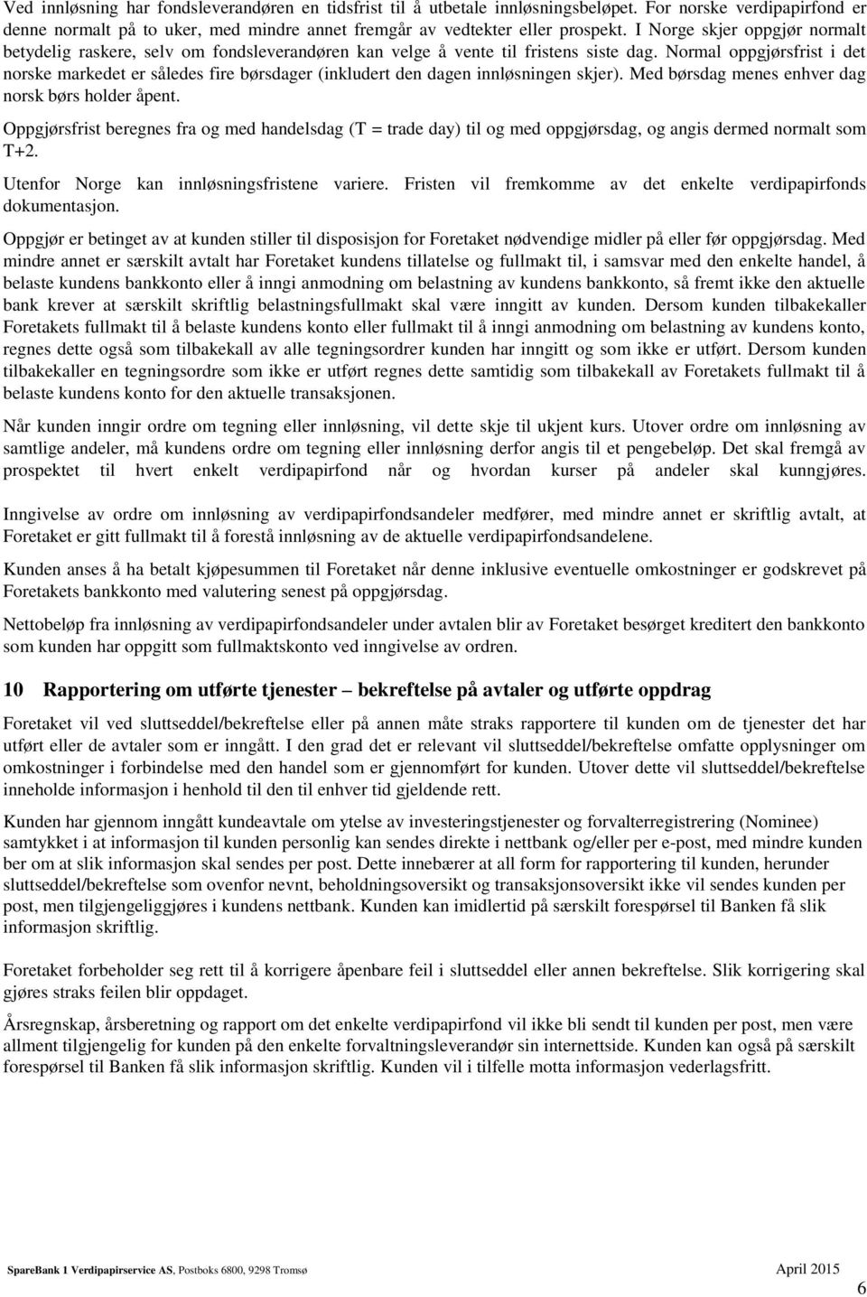 Normal oppgjørsfrist i det norske markedet er således fire børsdager (inkludert den dagen innløsningen skjer). Med børsdag menes enhver dag norsk børs holder åpent.