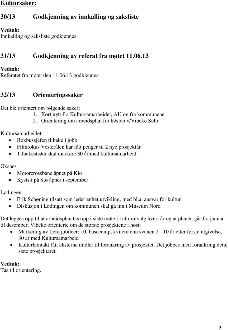 Orientering om arbeidsplan for høsten v/vibeke Suhr Kultursamarbeidet: Bokbussjefen tilbake i jobb Filmfokus Vesterålen har fått penger til 2 nye prosjektår Tilbakestrøm skal markere 30 år med