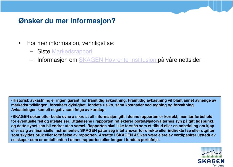 Framtidig avkastning vil blant annet avhenge av markedsutviklingen, forvalters dyktighet, fondets risiko, samt kostnader ved tegning og forvaltning. Avkastningen kan bli negativ som følge av kurstap.