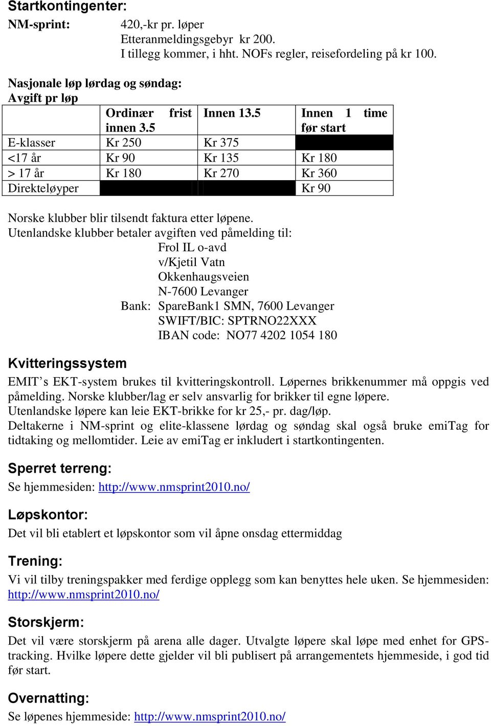 5 før start E-klasser Kr 250 Kr 375 <17 år Kr 90 Kr 135 Kr 180 > 17 år Kr 180 Kr 270 Kr 360 Direkteløyper Kr 90 Norske klubber blir tilsendt faktura etter løpene.