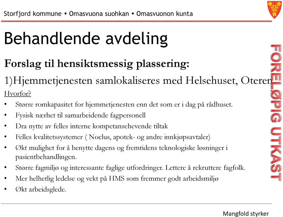 Fysisk nærhet til samarbeidende fagpersonell Dra nytte av felles interne kompetansehevende tiltak Felles kvalitetssystemer ( Noclus, apotek- og andre