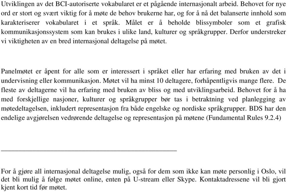 Målet er å beholde blissymboler som et grafisk kommunikasjonssystem som kan brukes i ulike land, kulturer og språkgrupper.