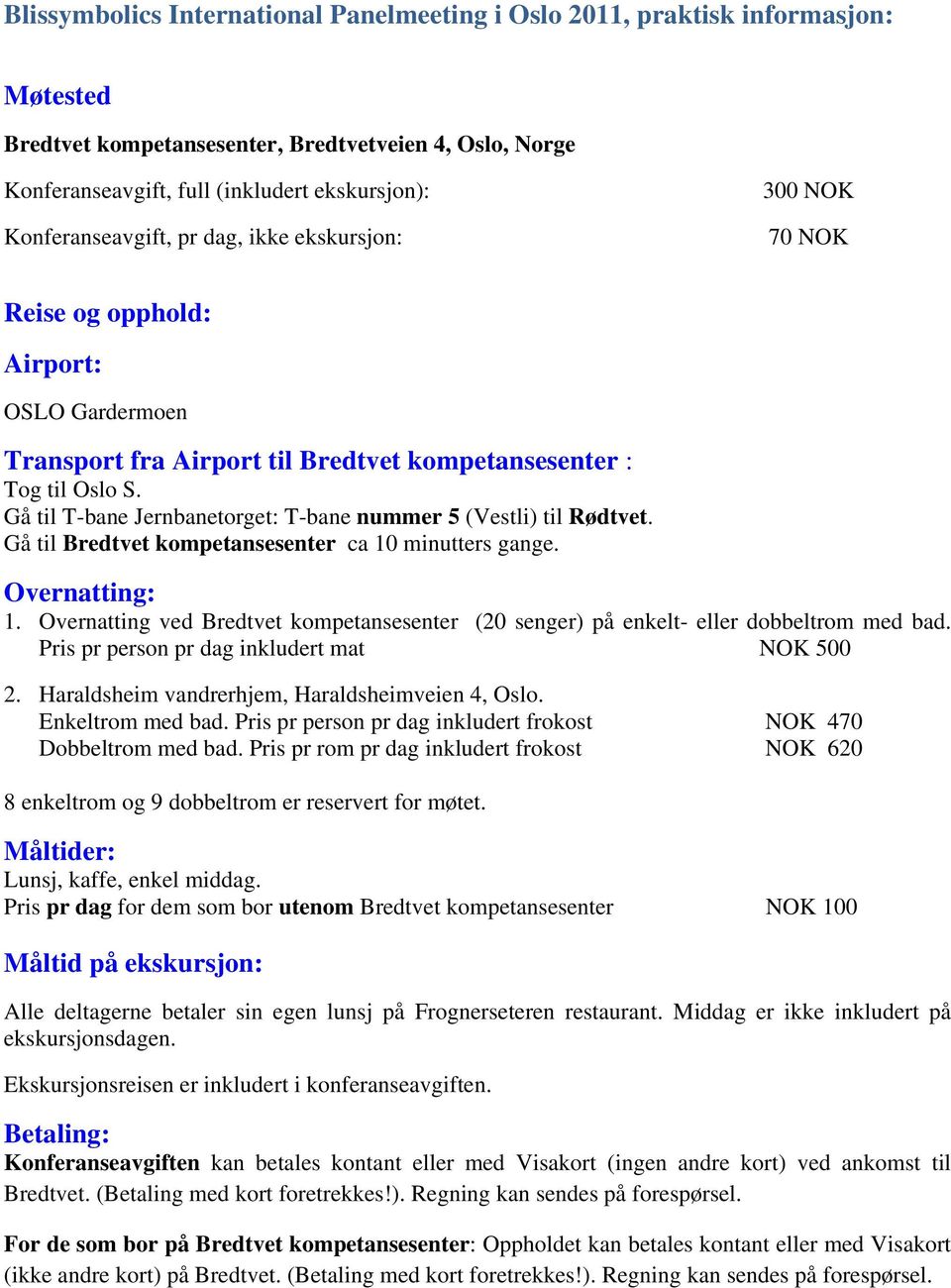 Gå til T-bane Jernbanetorget: T-bane nummer 5 (Vestli) til Rødtvet. Gå til Bredtvet kompetansesenter ca 10 minutters gange. Overnatting: 1.