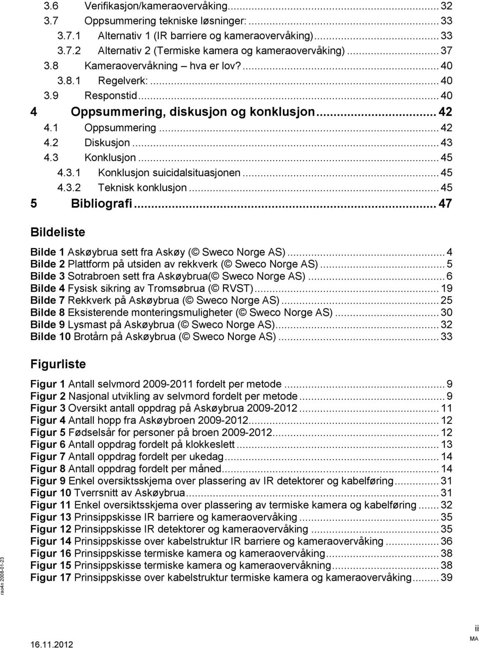 3.1 Konklusjon suicidalsituasjonen... 45 4.3.2 Teknisk konklusjon... 45 5 Bibliografi... 47 Bildeliste Bilde 1 Askøybrua sett fra Askøy ( Sweco Norge AS).