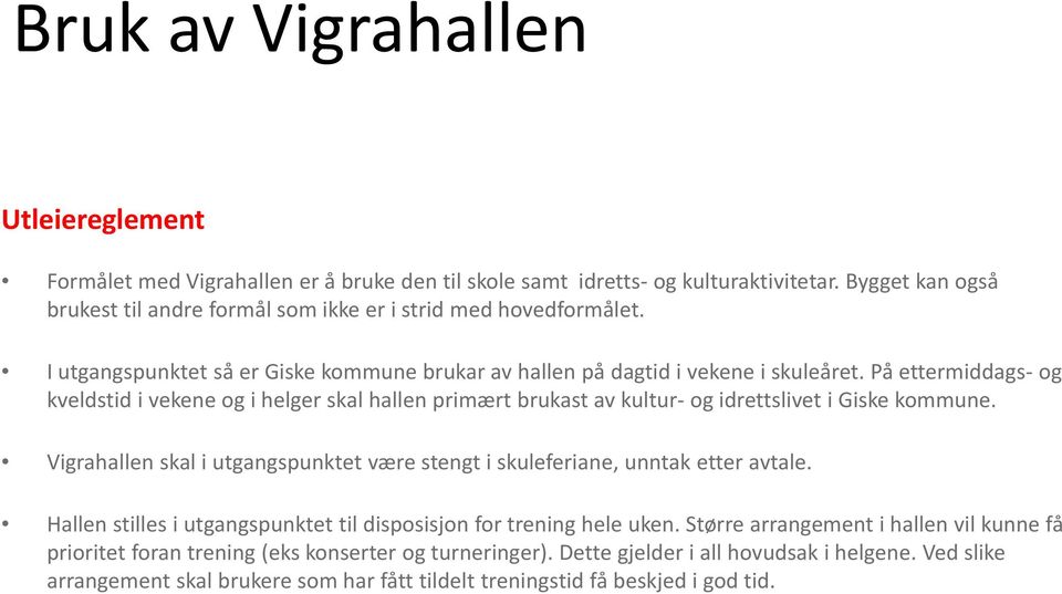 På ettermiddags og kveldstid i vekene og i helger skal hallen primært brukast av kultur og idrettslivet i Giske kommune.