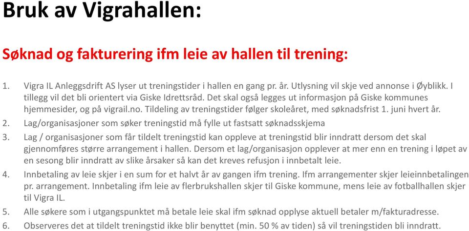 Tildeling av treningstider følger skoleåret, med søknadsfrist 1. juni hvert år. 2. Lag/organisasjoner som søker treningstid må fylle ut fastsatt søknadsskjema 3.