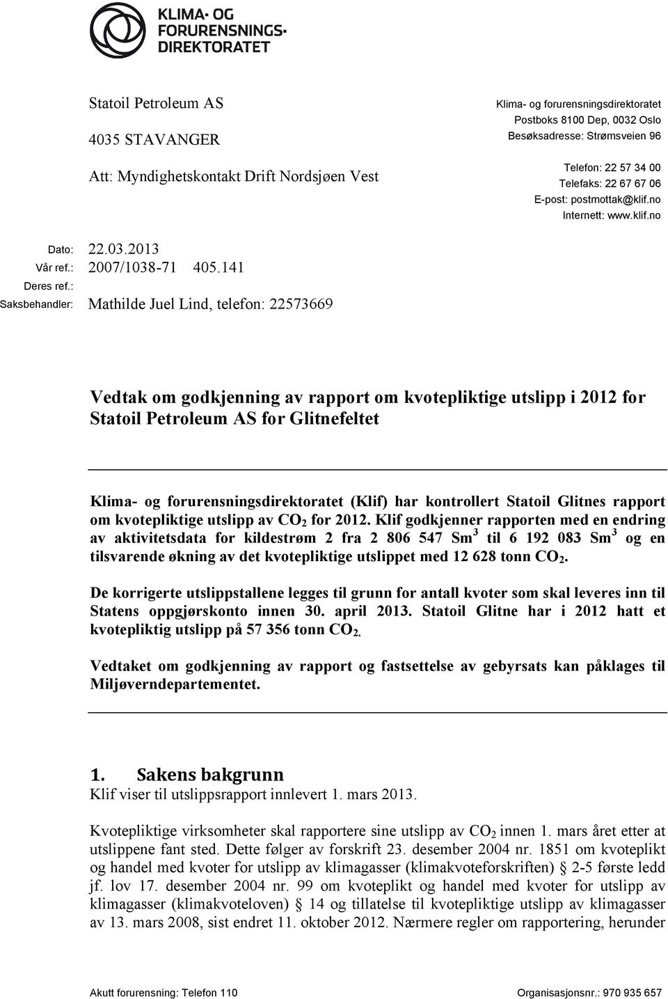 : Saksbehandler: Mathilde Juel Lind, telefon: 22573669 Vedtak om godkjenning av rapport om kvotepliktige utslipp i 2012 for Statoil Petroleum AS for Glitnefeltet Klima- og forurensningsdirektoratet