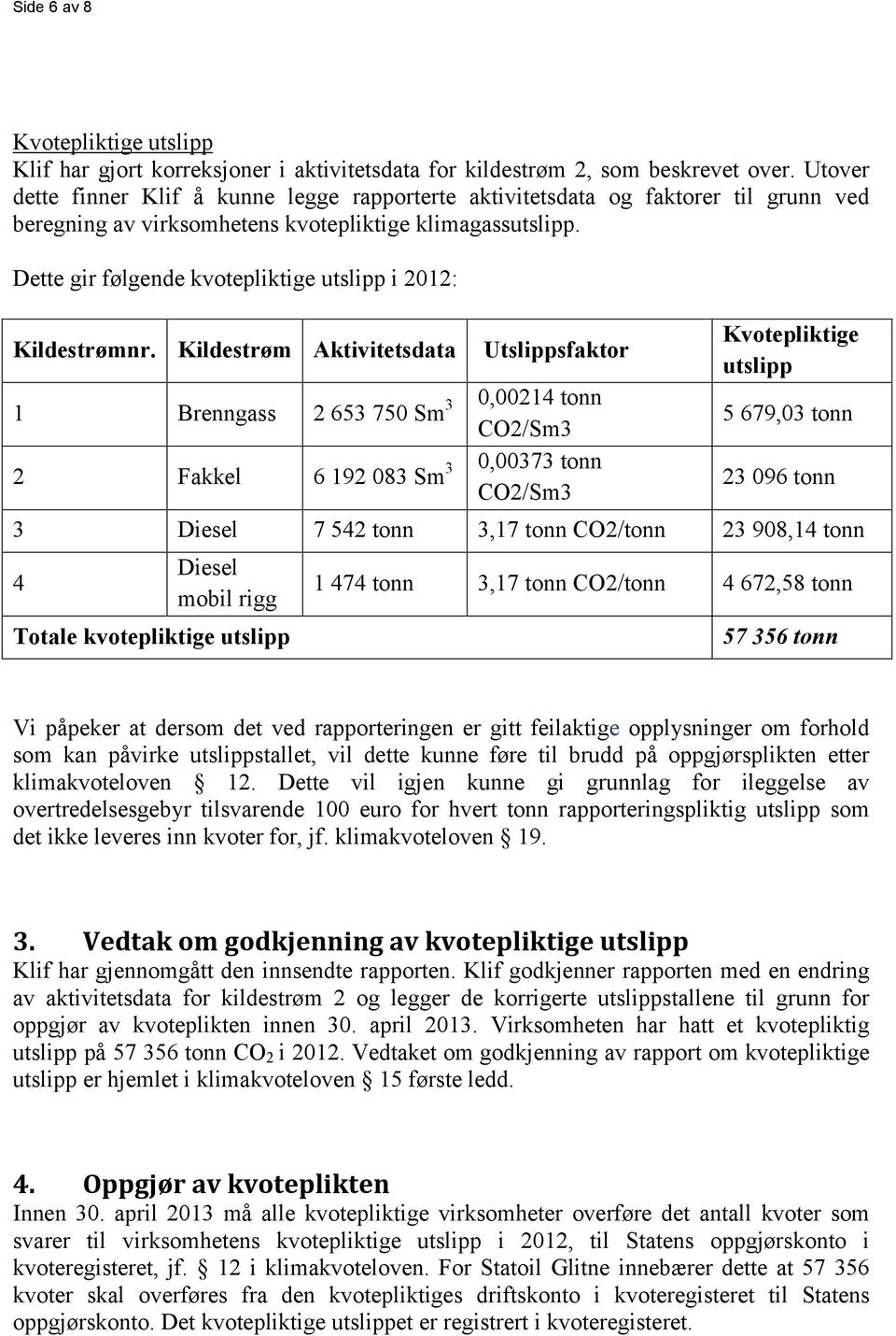 Dette gir følgende kvotepliktige utslipp i 2012: Kildestrømnr.