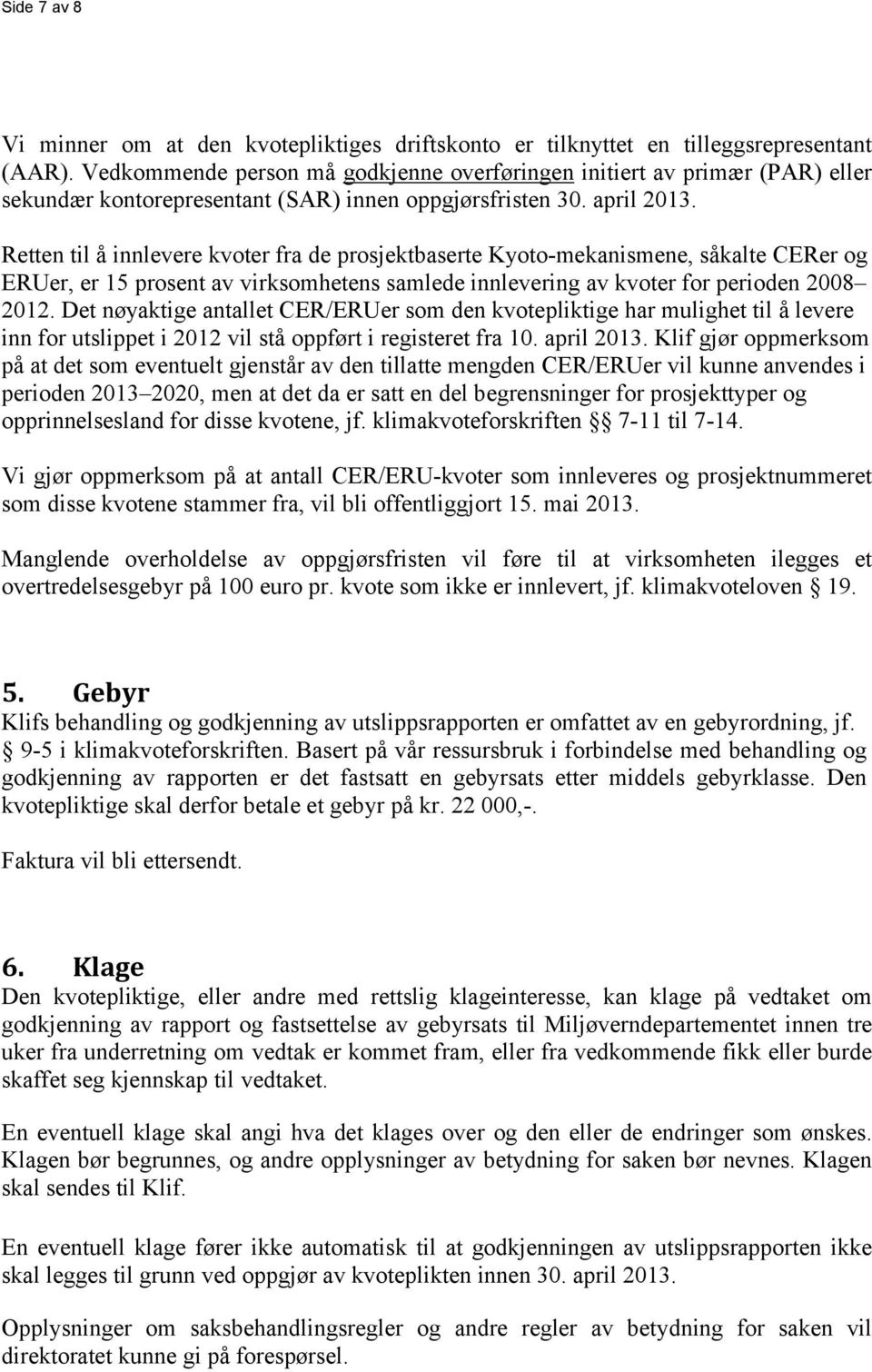 Retten til å innlevere kvoter fra de prosjektbaserte Kyoto-mekanismene, såkalte CERer og ERUer, er 15 prosent av virksomhetens samlede innlevering av kvoter for perioden 2008 2012.