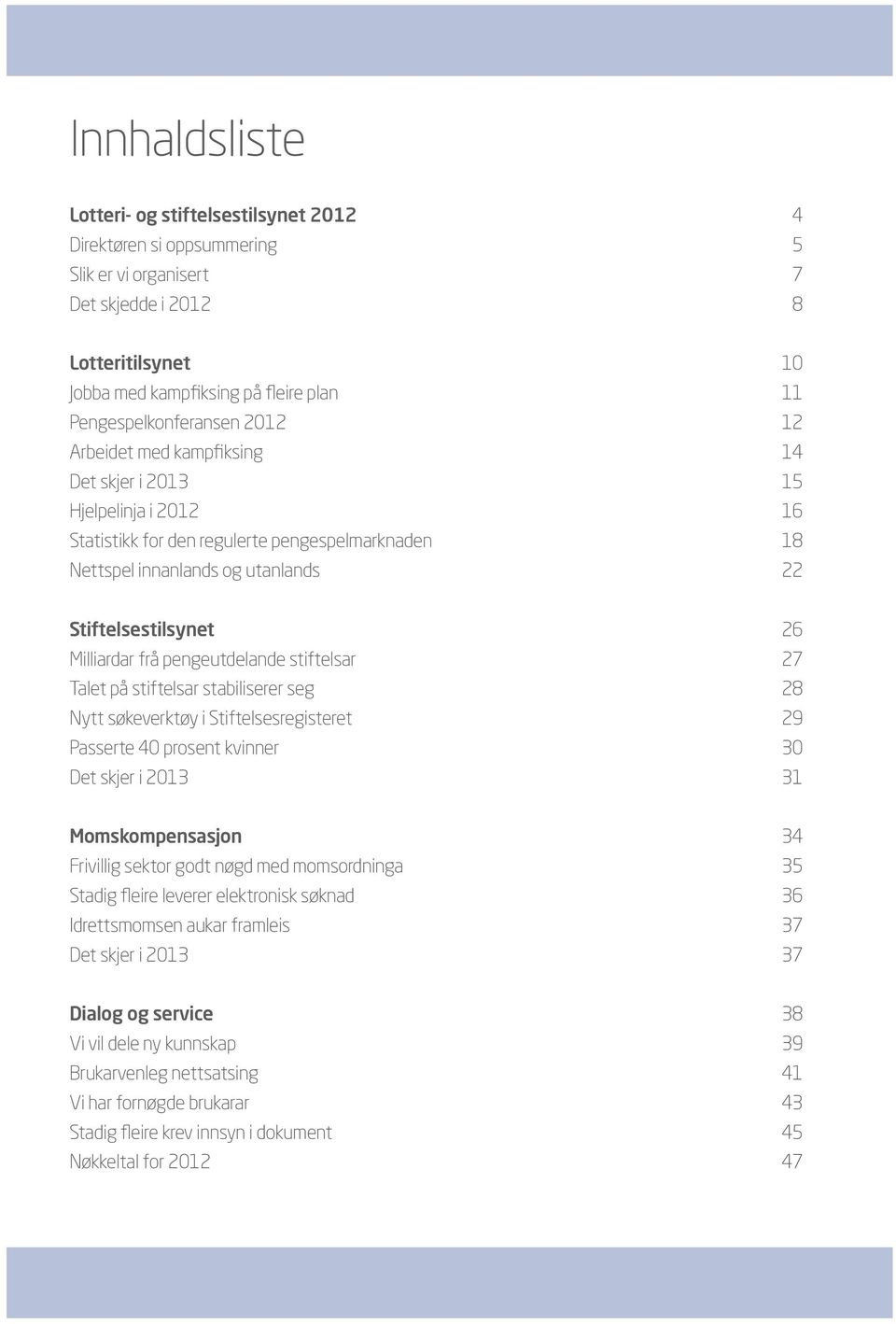 Stiftelsestilsynet 26 Milliardar frå pengeutdelande stiftelsar 27 Talet på stiftelsar stabiliserer seg 28 Nytt søkeverktøy i Stiftelsesregisteret 29 Passerte 40 prosent kvinner 30 Det skjer i 2013 31