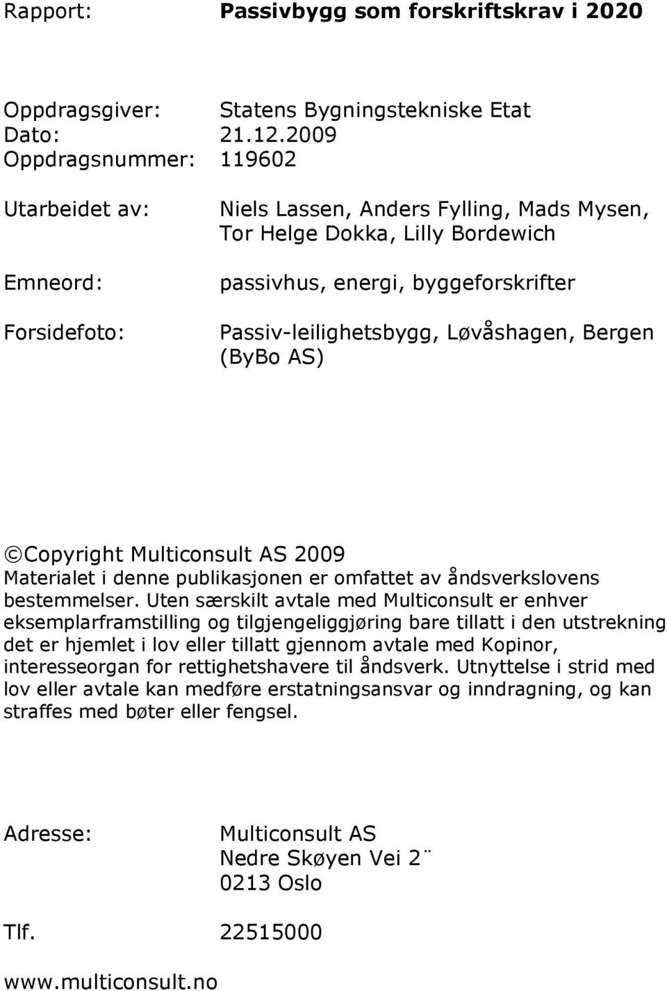 Løvåshagen, Bergen (ByBo AS) Copyright ulticonsult AS 2009 aterialet i denne publikasjonen er omfattet av åndsverkslovens bestemmelser.