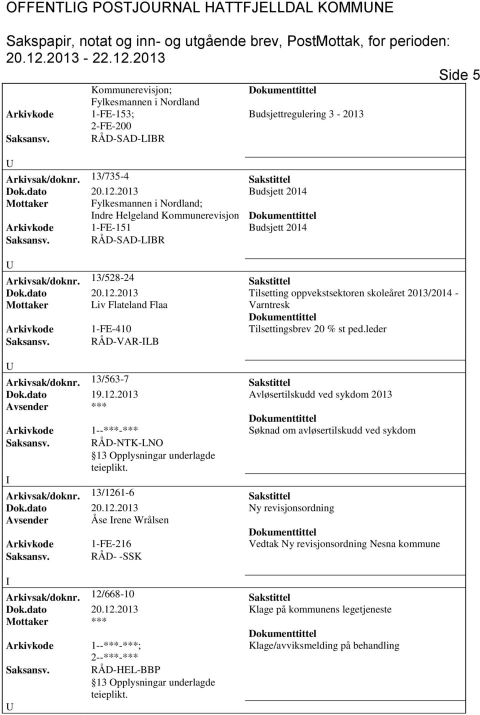 2013 Tilsetting oppvekstsektoren skoleåret 2013/2014 - Mottaker Liv Flateland Flaa Varntresk 1-FE-410 Tilsettingsbrev 20 % st ped.leder RÅD-VAR-LB Arkivsak/doknr. 13/563-7 Sakstittel Dok.dato 19.12.