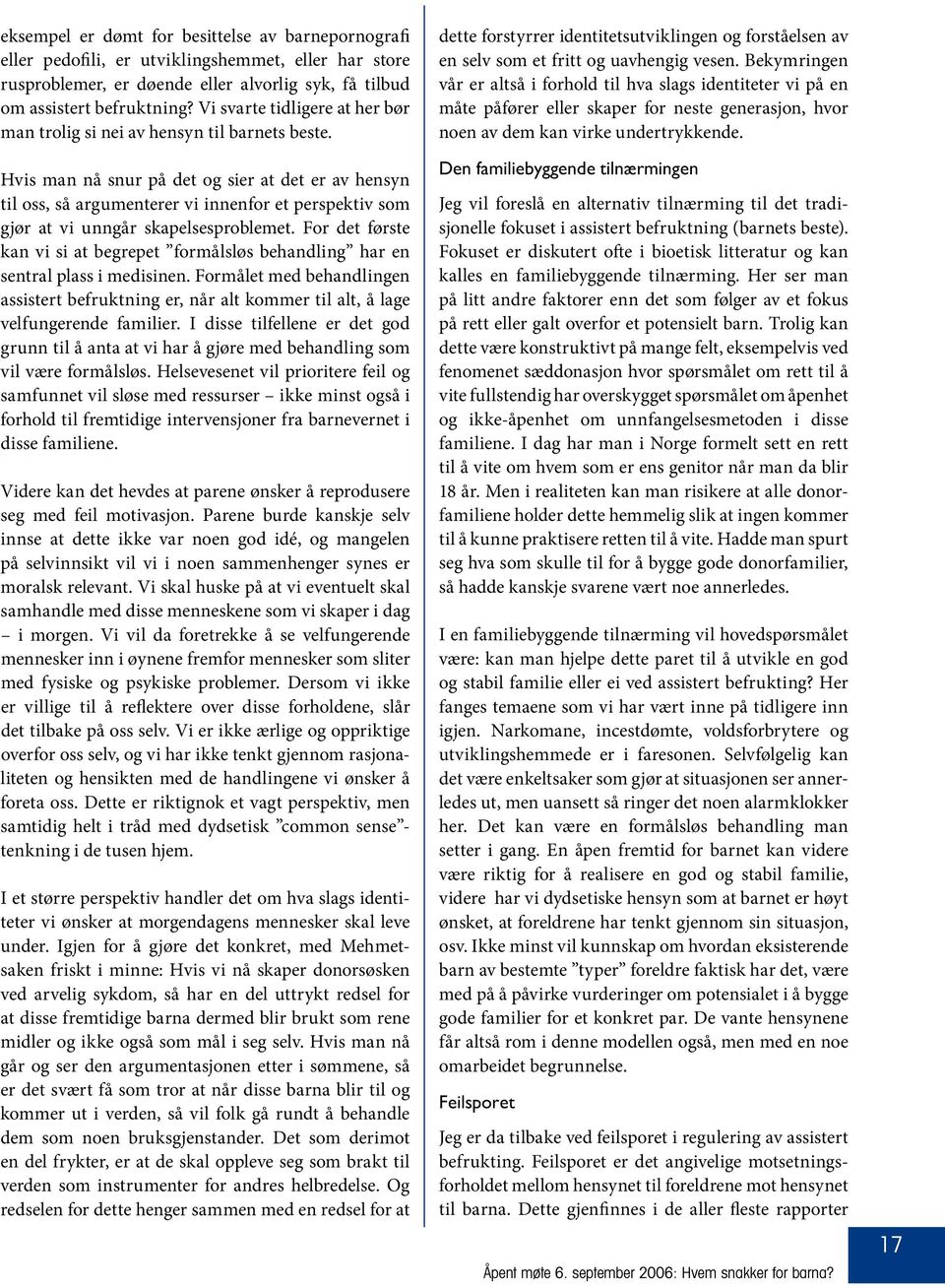 Hvis man nå snur på det og sier at det er av hensyn til oss, så argumenterer vi innenfor et perspektiv som gjør at vi unngår skapelsesproblemet.