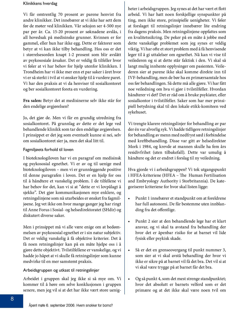 Hos oss er det i størrelsesorden knapt 1-2 prosent som blir avslått av psykososiale årsaker. Det er veldig få tilfeller hvor vi føler at vi har behov for hjelp utenfor klinikken.