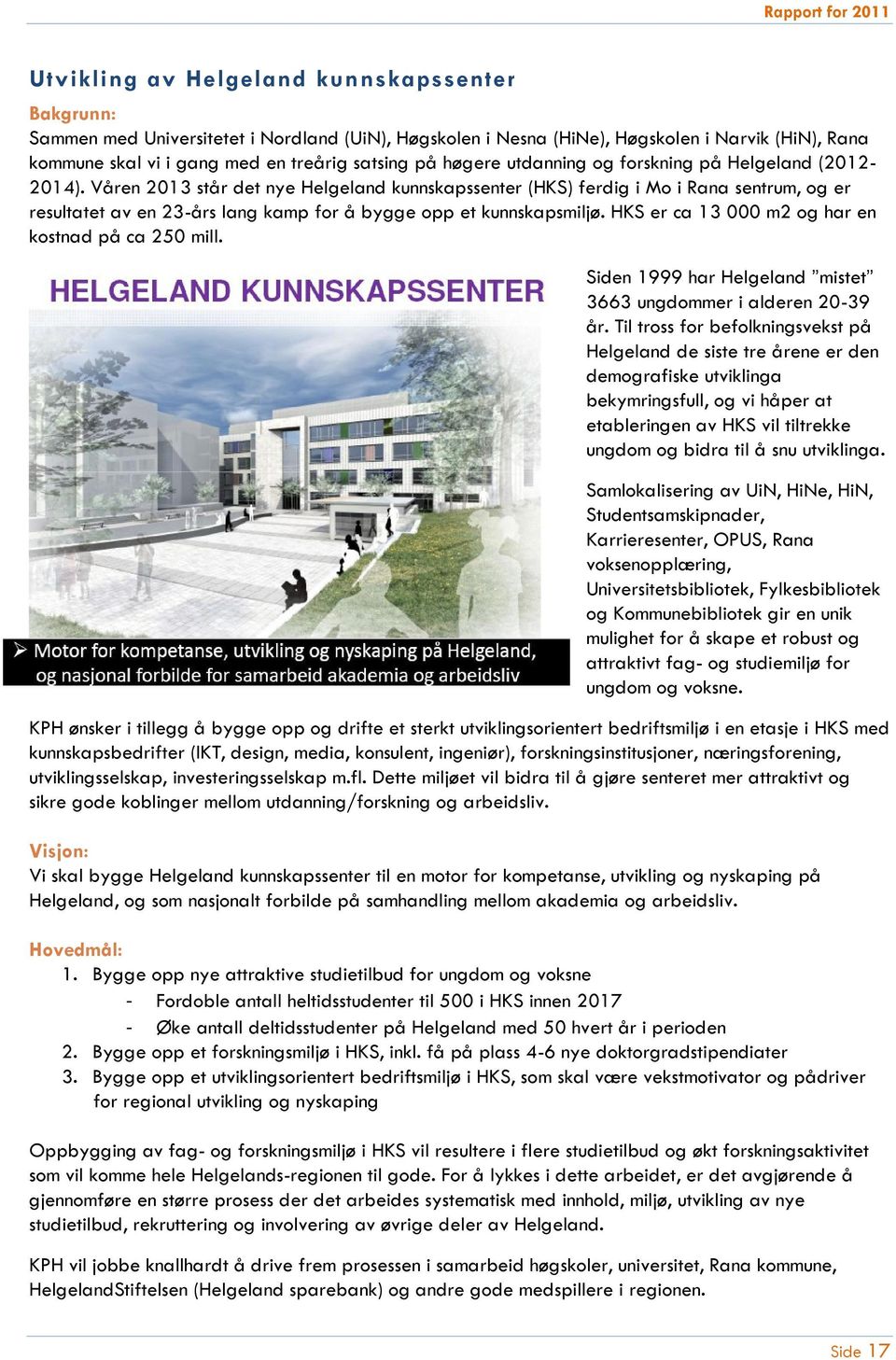 Våren 2013 står det nye Helgeland kunnskapssenter (HKS) ferdig i Mo i Rana sentrum, og er resultatet av en 23-års lang kamp for å bygge opp et kunnskapsmiljø.
