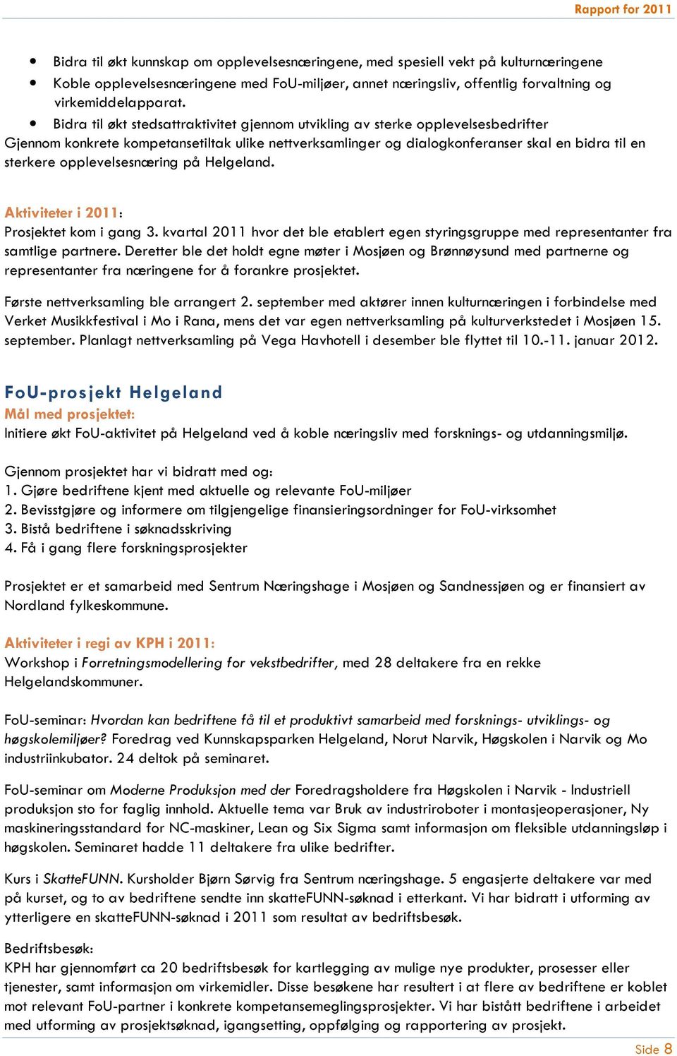 opplevelsesnæring på Helgeland. Aktiviteter i 2011: Prosjektet kom i gang 3. kvartal 2011 hvor det ble etablert egen styringsgruppe med representanter fra samtlige partnere.