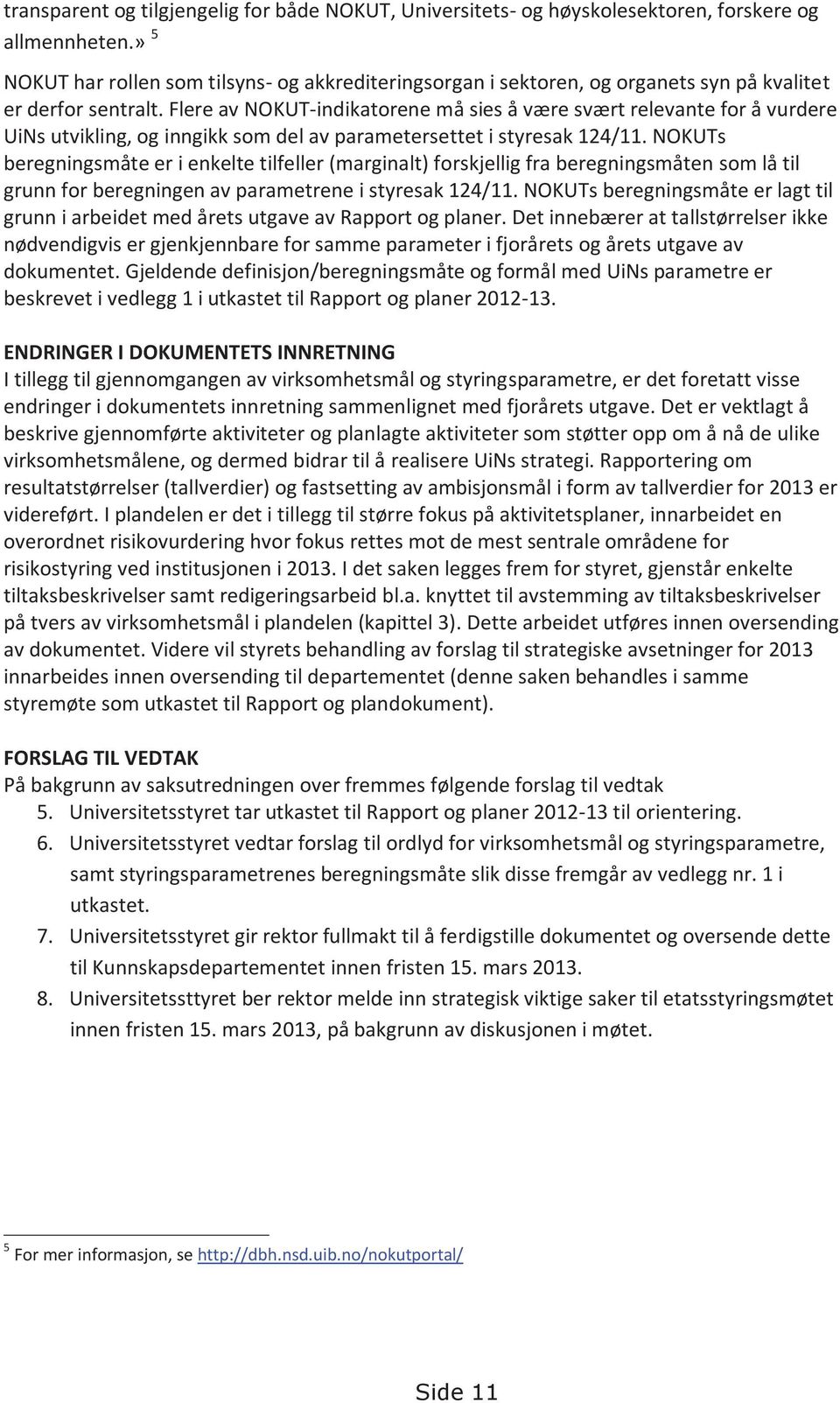 Flere av NOKUT-indikatorene må sies å være svært relevante for å vurdere UiNs utvikling, og inngikk som del av parametersettet i styresak 124/11.