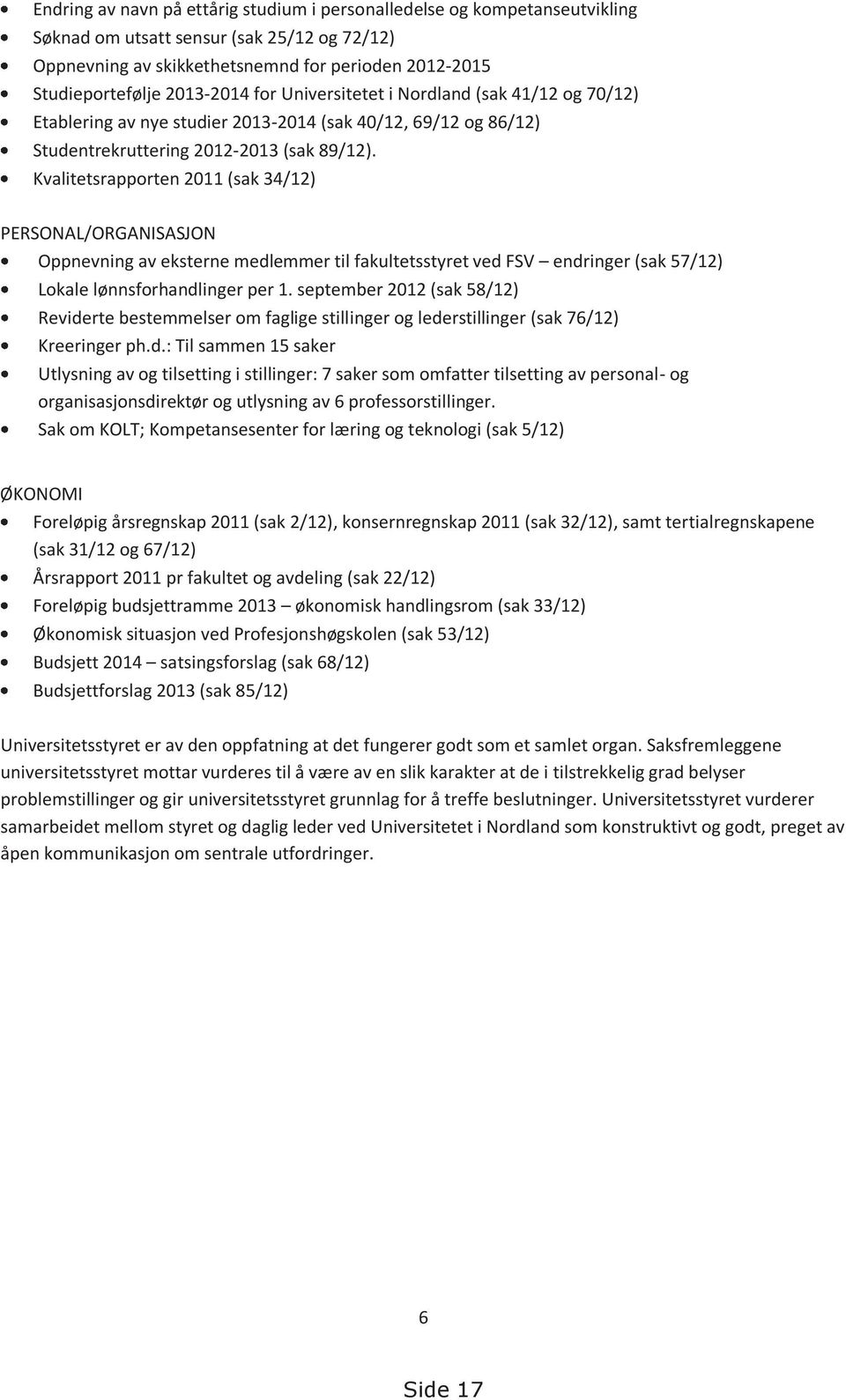 Kvalitetsrapporten 2011 (sak 34/12) PERSONAL/ORGANISASJON Oppnevning av eksterne medlemmer til fakultetsstyret ved FSV endringer (sak 57/12) Lokale lønnsforhandlinger per 1.