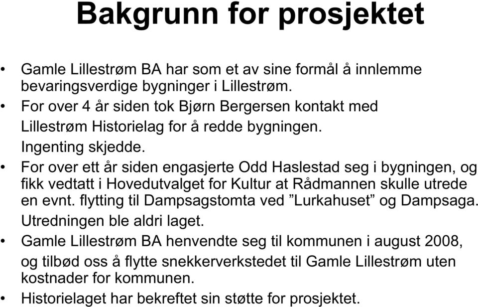 For over ett år siden engasjerte Odd Haslestad seg i bygningen, og fikk vedtatt i Hovedutvalget for Kultur at Rådmannen skulle utrede en evnt.