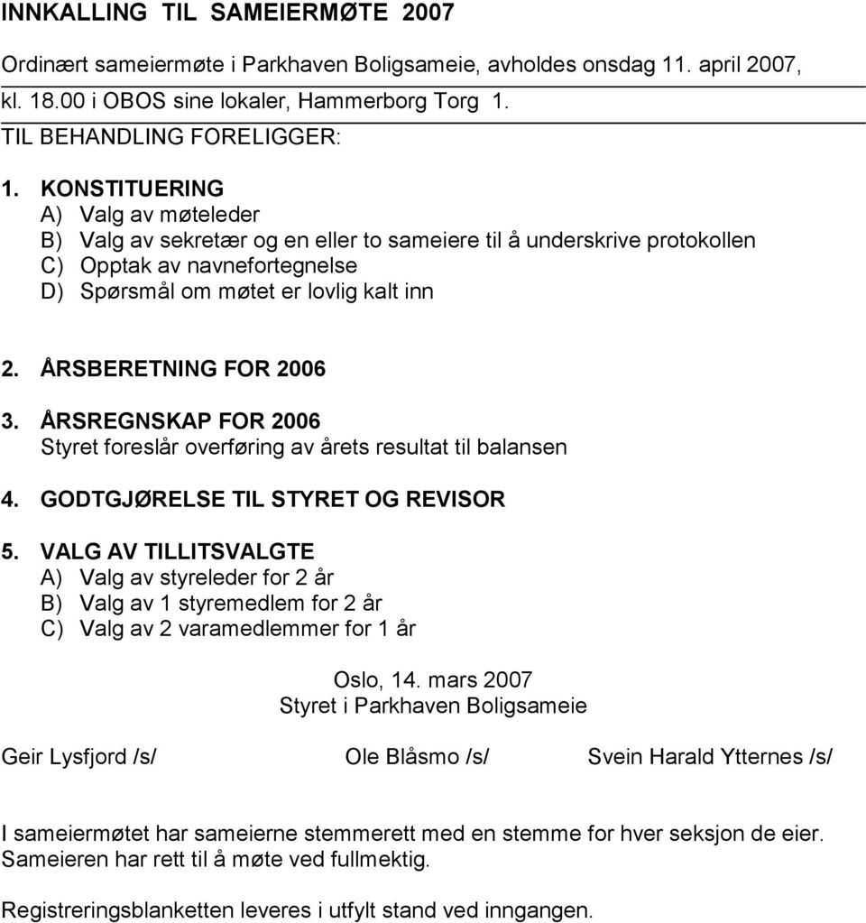 ÅRSBERETNING FOR 2006 3. ÅRSREGNSKAP FOR 2006 Styret foreslår overføring av årets resultat til balansen 4. GODTGJØRELSE TIL STYRET OG REVISOR 5.