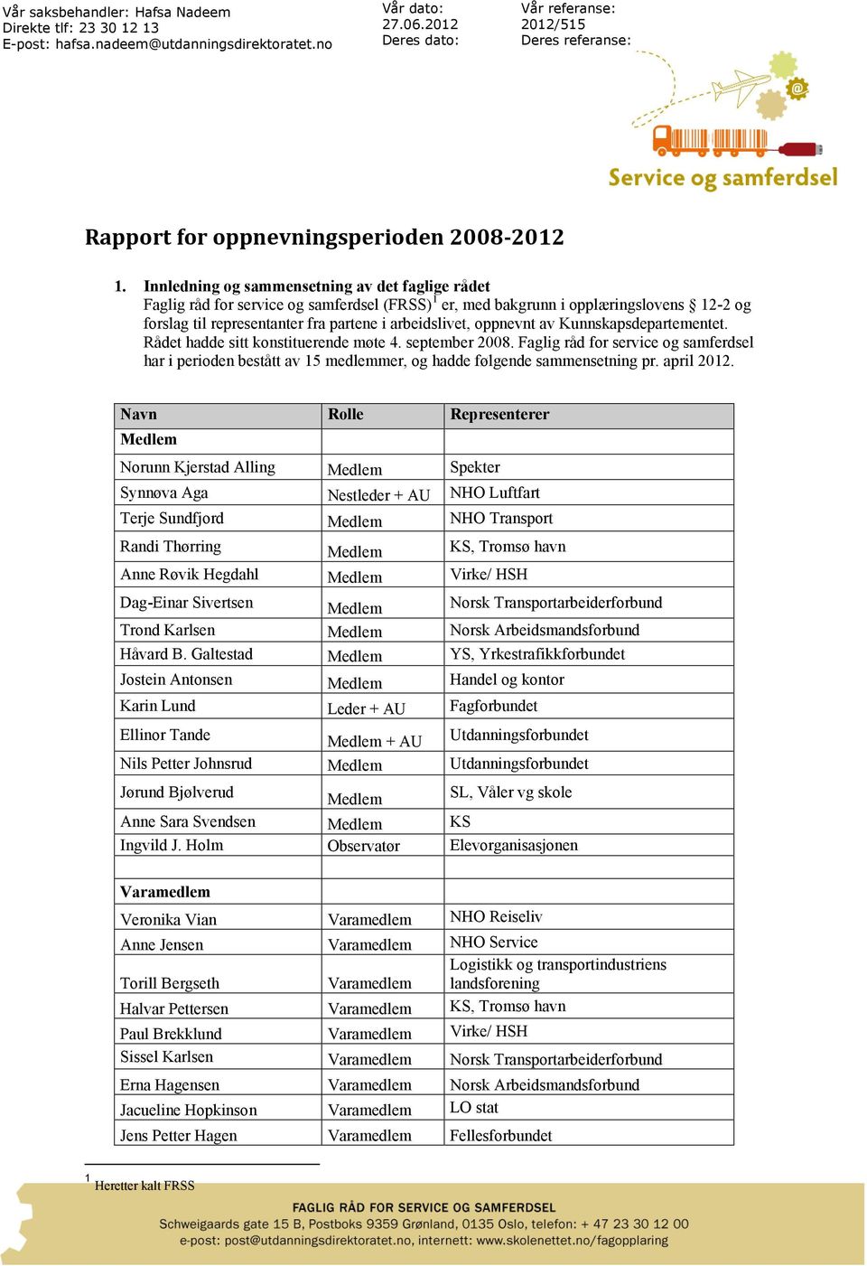 Innledning og sammensetning av det faglige rådet Faglig råd for service og samferdsel (FRSS) 1 er, med bakgrunn i opplæringslovens 12-2 og forslag til representanter fra partene i arbeidslivet,