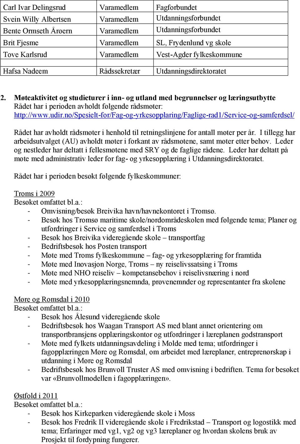 Møteaktivitet og studieturer i inn- og utland med begrunnelser og læringsutbytte Rådet har i perioden avholdt følgende rådsmøter: http://www.udir.