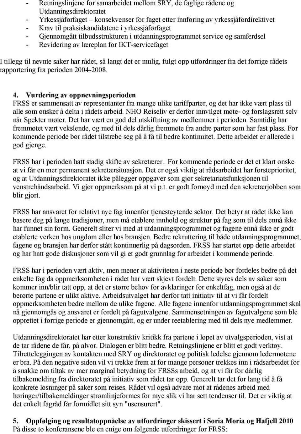 så langt det er mulig, fulgt opp utfordringer fra det forrige rådets rapportering fra perioden 2004-2008. 4.