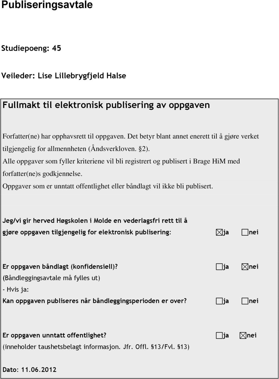 Alle oppgaver som fyller kriteriene vil bli registrert og publisert i Brage HiM med forfatter(ne)s godkjennelse. Oppgaver som er unntatt offentlighet eller båndlagt vil ikke bli publisert.