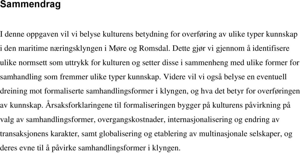 Videre vil vi også belyse en eventuell dreining mot formaliserte samhandlingsformer i klyngen, og hva det betyr for overføringen av kunnskap.