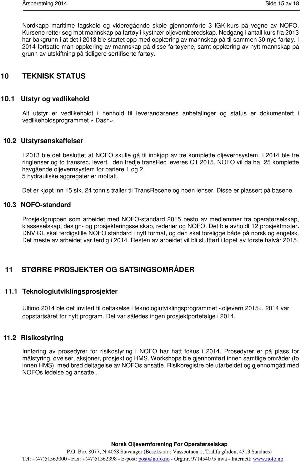 I 2014 fortsatte man opplæring av mannskap på disse fartøyene, samt opplæring av nytt mannskap på grunn av utskiftning på tidligere sertifiserte fartøy. 10 TEKNISK STATUS 10.