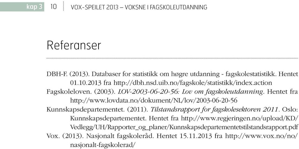 no/dokument/nl/lov/03-06--56 Kunnskapsdepartementet. (11). Tilstandsrapport for fagskolesektoren 11. Oslo: Kunnskapsdepartementet. Hentet fra http://www.