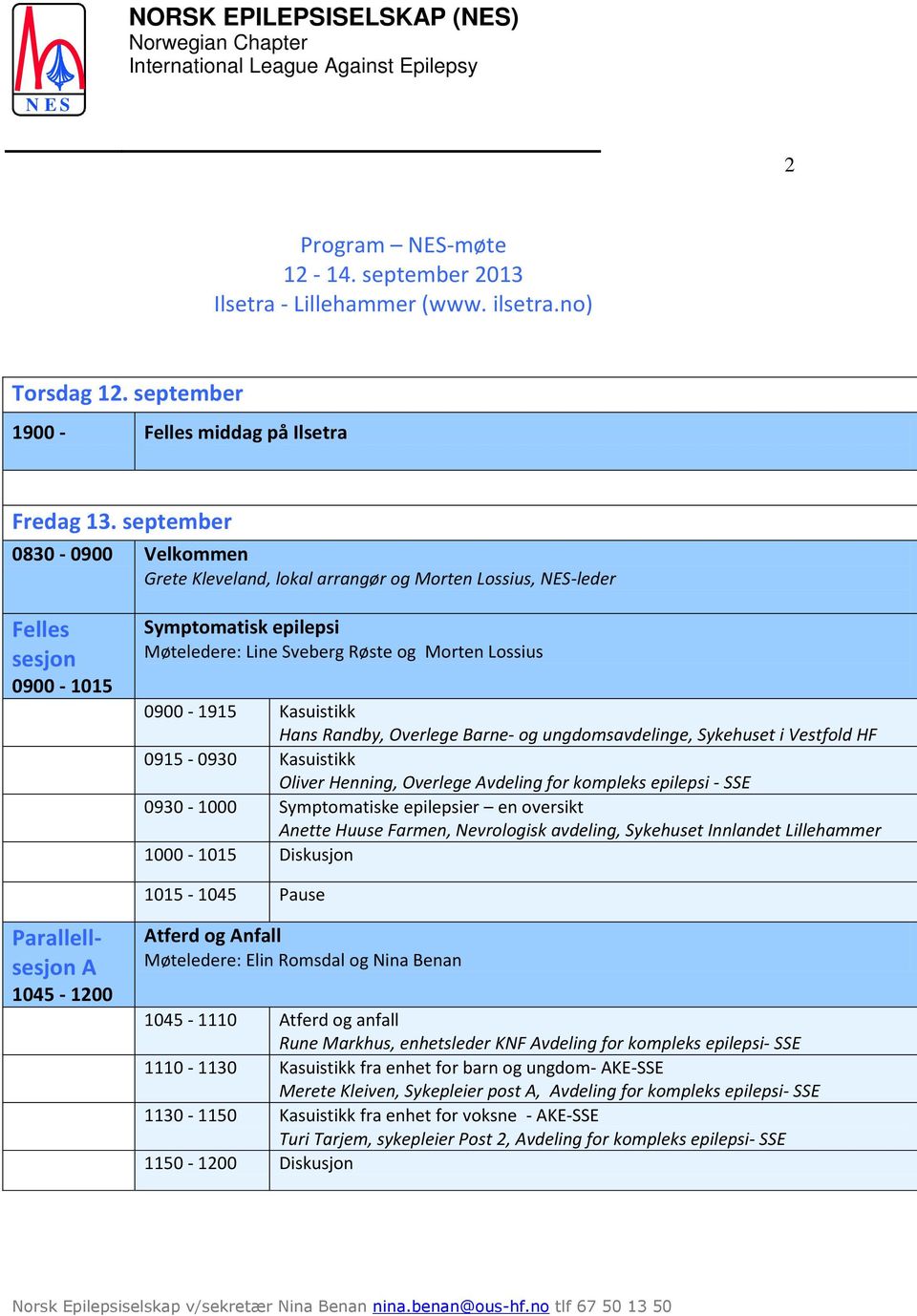 Kasuistikk Hans Randby, Overlege Barne- og ungdomsavdelinge, Sykehuset i Vestfold HF 0915-0930 Kasuistikk Oliver Henning, Overlege Avdeling for kompleks epilepsi - SSE 0930-1000 Symptomatiske