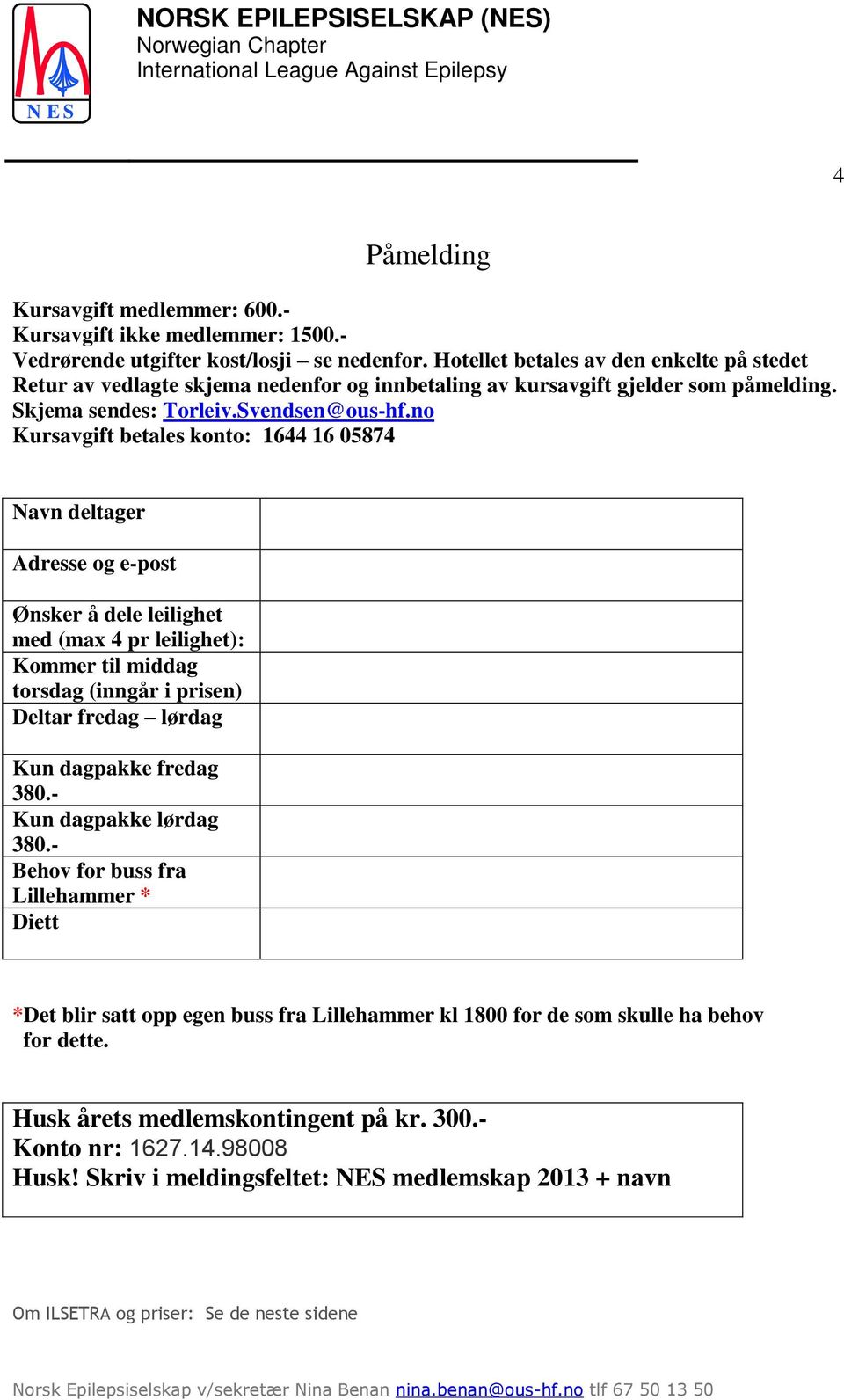 no Kursavgift betales konto: 1644 16 05874 Navn deltager Adresse og e-post Ønsker å dele leilighet med (max 4 pr leilighet): Kommer til middag torsdag (inngår i prisen) Deltar fredag lørdag Kun