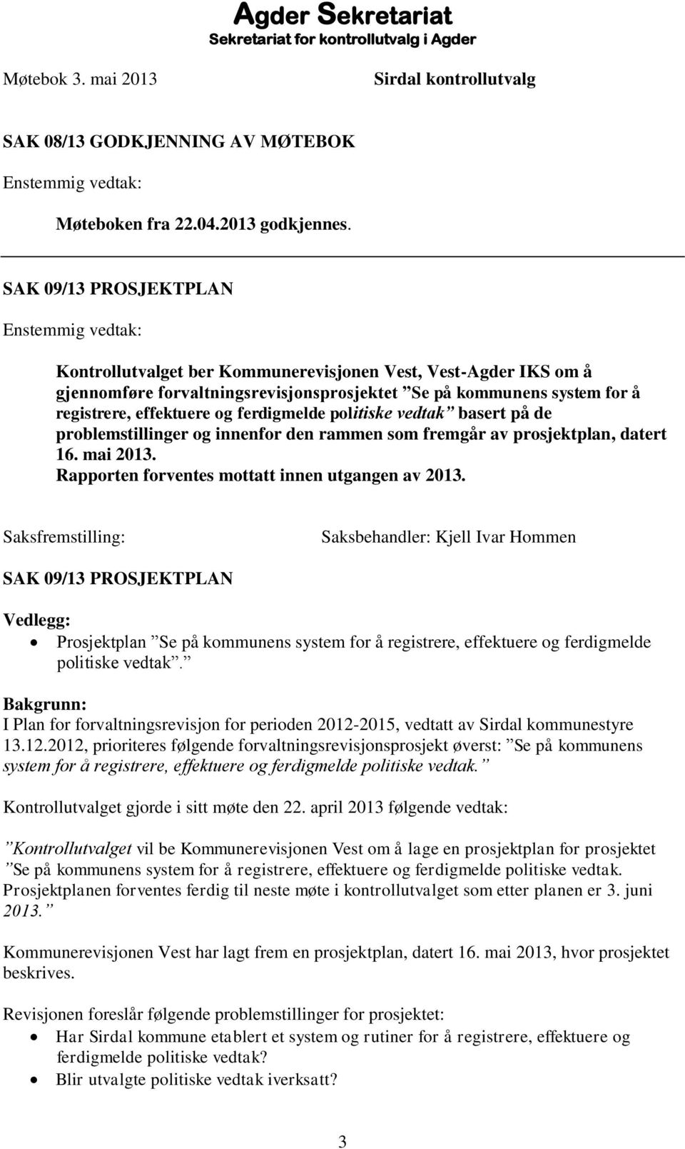 på de problemstillinger og innenfor den rammen som fremgår av prosjektplan, datert 16. mai 2013. Rapporten forventes mottatt innen utgangen av 2013.