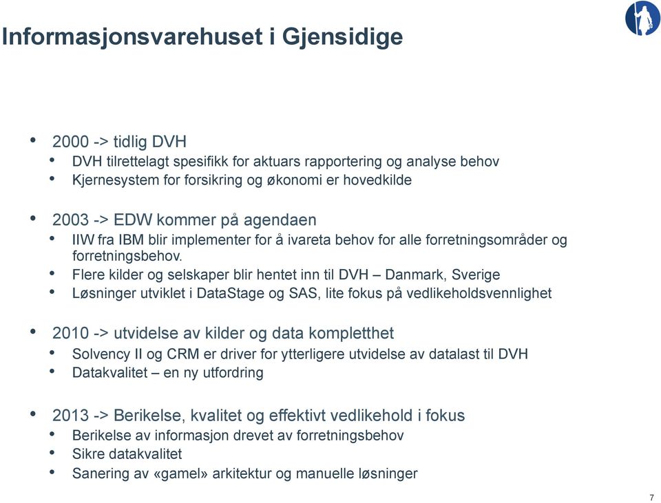 Flere kilder og selskaper blir hentet inn til DVH Danmark, Sverige Løsninger utviklet i DataStage og SAS, lite fokus på vedlikeholdsvennlighet 2010 -> utvidelse av kilder og data kompletthet