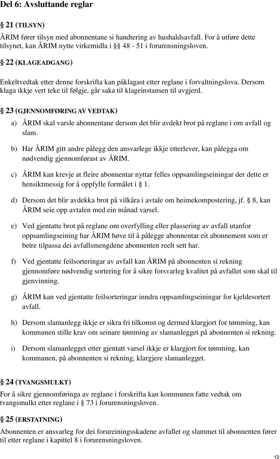 23 (GJENNOMFØRING AV VEDTAK) a) ÅRIM skal varsle abonnentane dersom det blir avdekt brot på reglane i om avfall og slam.