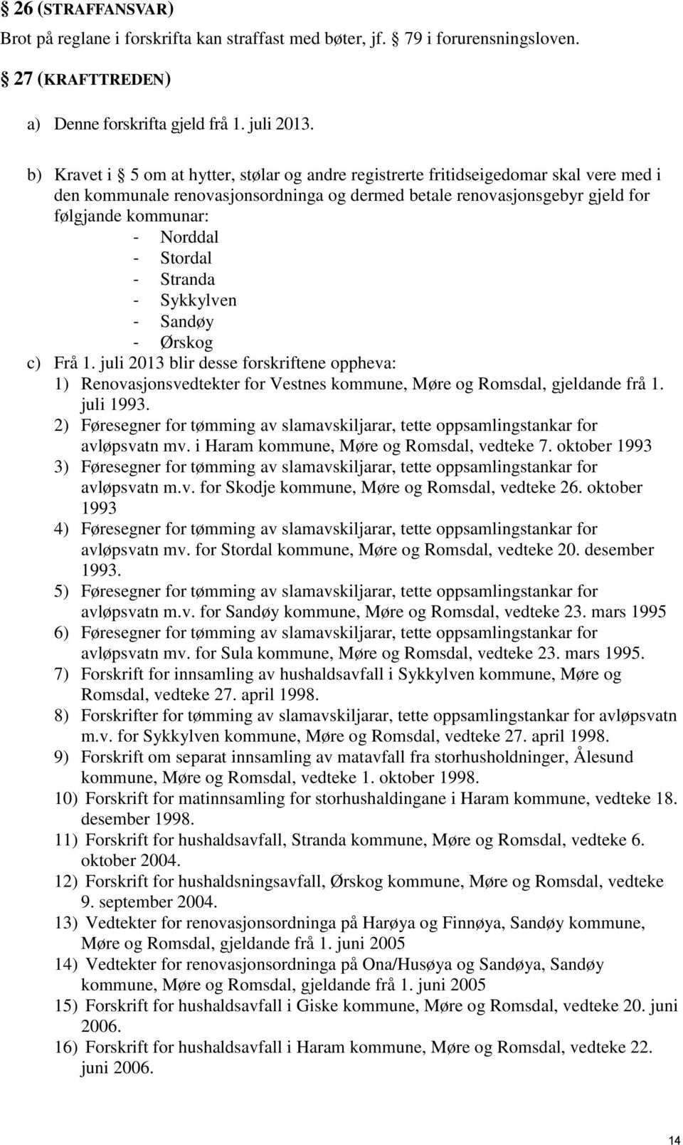 Stordal - Stranda - Sykkylven - Sandøy - Ørskog c) Frå 1. juli 2013 blir desse forskriftene oppheva: 1) Renovasjonsvedtekter for Vestnes kommune, Møre og Romsdal, gjeldande frå 1. juli 1993.