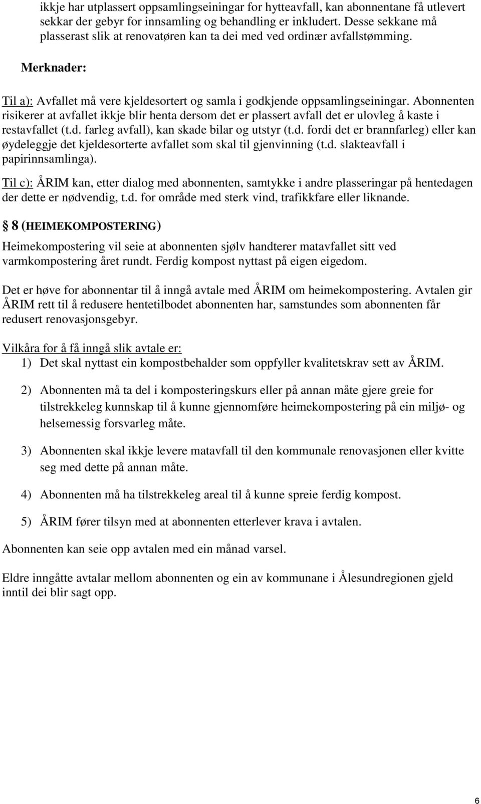 Abonnenten risikerer at avfallet ikkje blir henta dersom det er plassert avfall det er ulovleg å kaste i restavfallet (t.d. farleg avfall), kan skade bilar og utstyr (t.d. fordi det er brannfarleg) eller kan øydeleggje det kjeldesorterte avfallet som skal til gjenvinning (t.