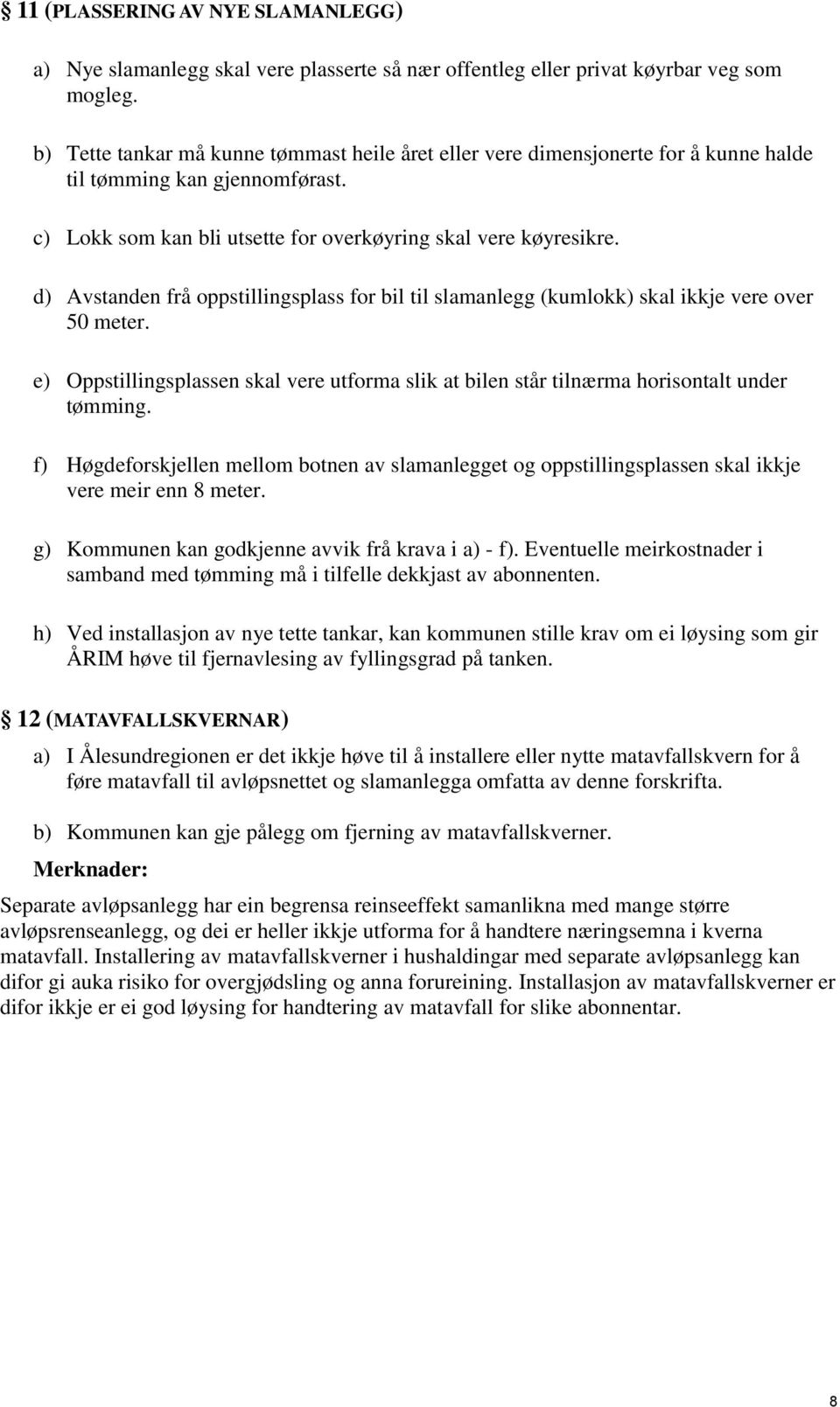 d) Avstanden frå oppstillingsplass for bil til slamanlegg (kumlokk) skal ikkje vere over 50 meter. e) Oppstillingsplassen skal vere utforma slik at bilen står tilnærma horisontalt under tømming.