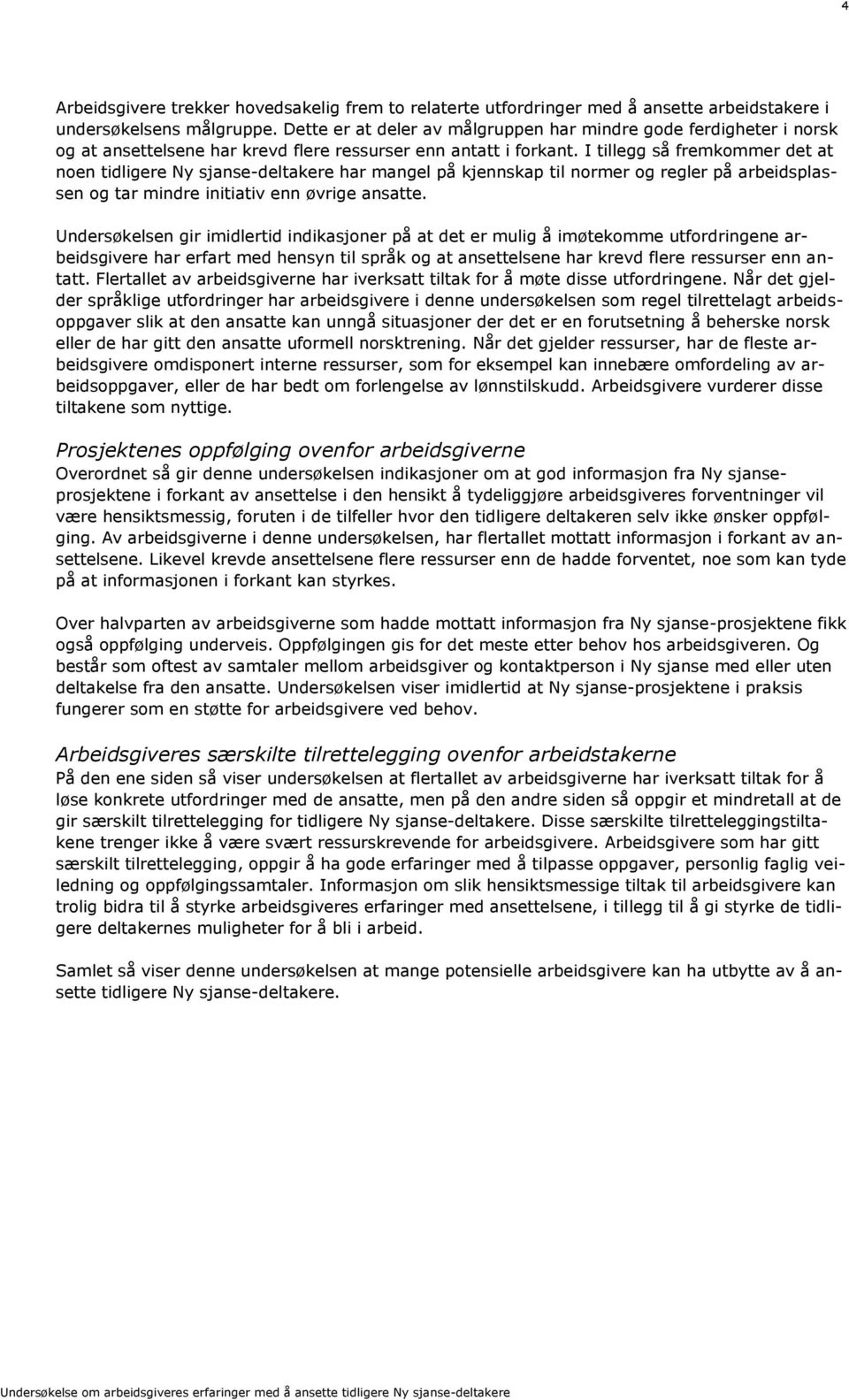 I tillegg så fremkommer det at noen tidligere Ny sjanse-deltakere har mangel på kjennskap til normer og regler på arbeidsplassen og tar mindre initiativ enn øvrige ansatte.