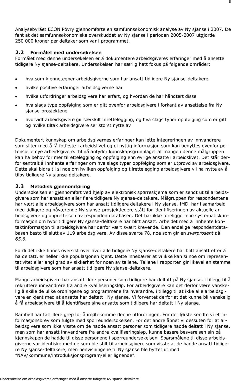 05-2007 utgjorde 250 000 kroner per deltaker som var i programmet. 2.2 Formålet med undersøkelsen Formålet med denne undersøkelsen er å dokumentere arbeidsgiveres erfaringer med å ansette tidligere Ny sjanse-deltakere.