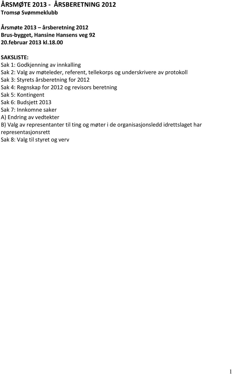 årsberetning for 2012 Sak 4: Regnskap for 2012 og revisors beretning Sak 5: Kontingent Sak 6: Budsjett 2013 Sak 7: Innkomne saker A) Endring