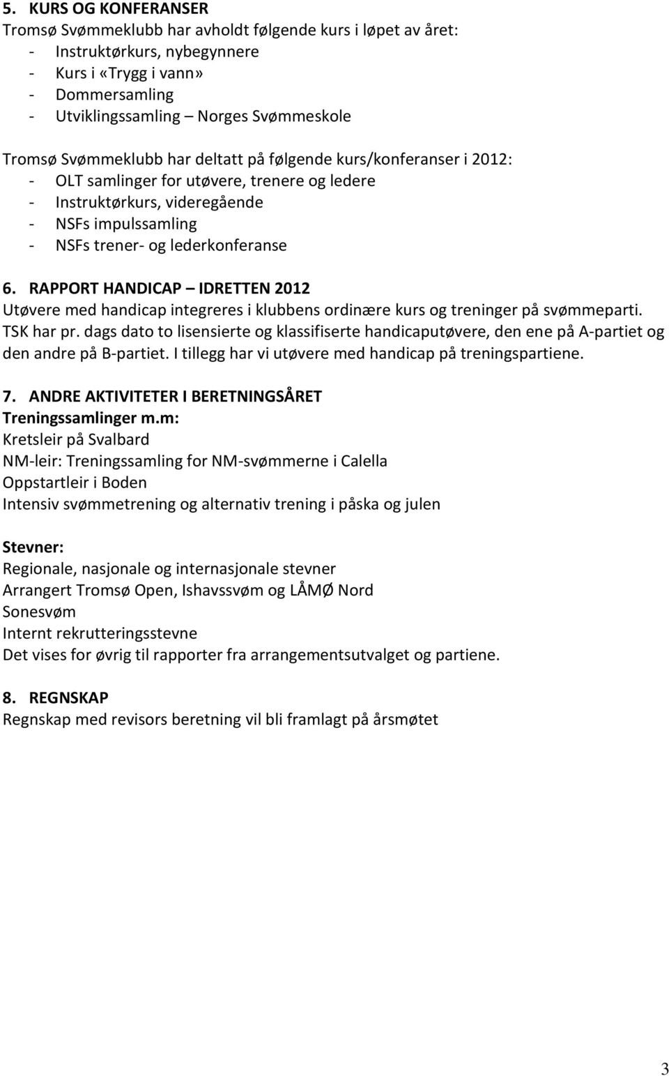 lederkonferanse 6. RAPPORT HANDICAP IDRETTEN 2012 Utøvere med handicap integreres i klubbens ordinære kurs og treninger på svømmeparti. TSK har pr.