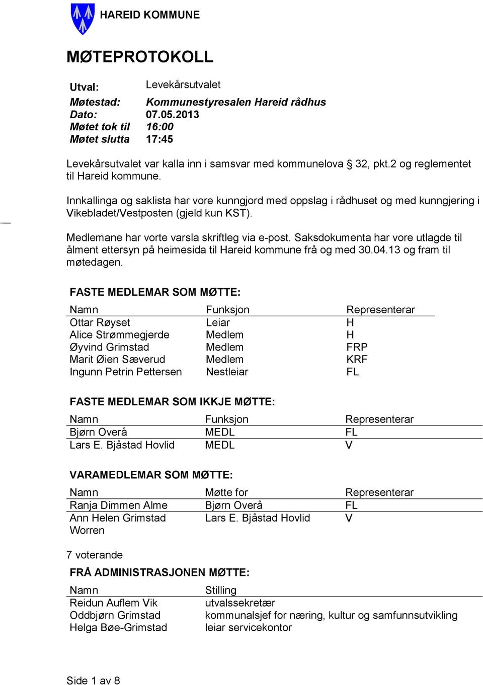 Innkallinga og saklista har vore kunngjord med oppslag i rådhuset og med kunngjering i Vikebladet/Vestposten (gjeld kun KST). Medlemane har vorte varsla skriftleg via e-post.