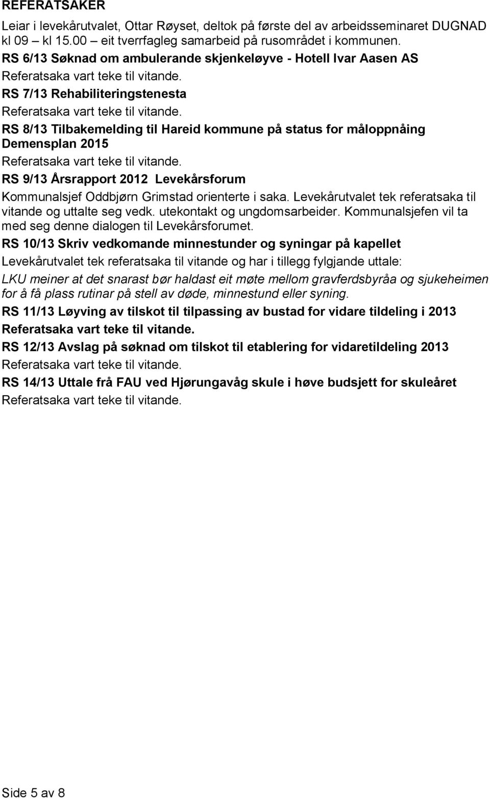 2012 Levekårsforum Kommunalsjef Oddbjørn Grimstad orienterte i saka. Levekårutvalet tek referatsaka til vitande og uttalte seg vedk. utekontakt og ungdomsarbeider.