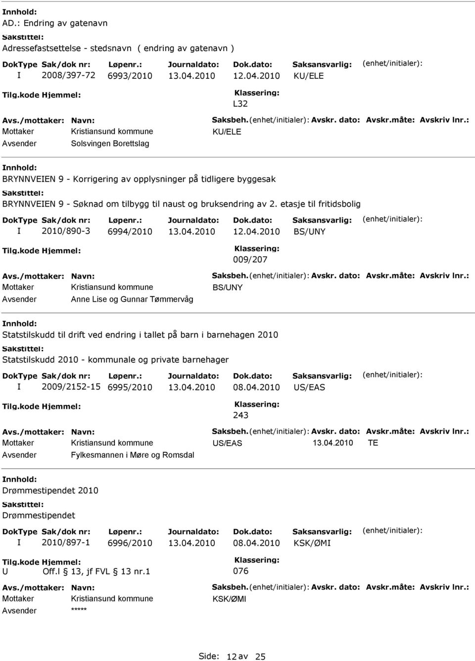 etasje til fritidsbolig 2010/890-3 6994/2010 BS/NY 009/207 Avs./mottaker: Navn: Saksbeh. Avskr. dato: Avskr.måte: Avskriv lnr.