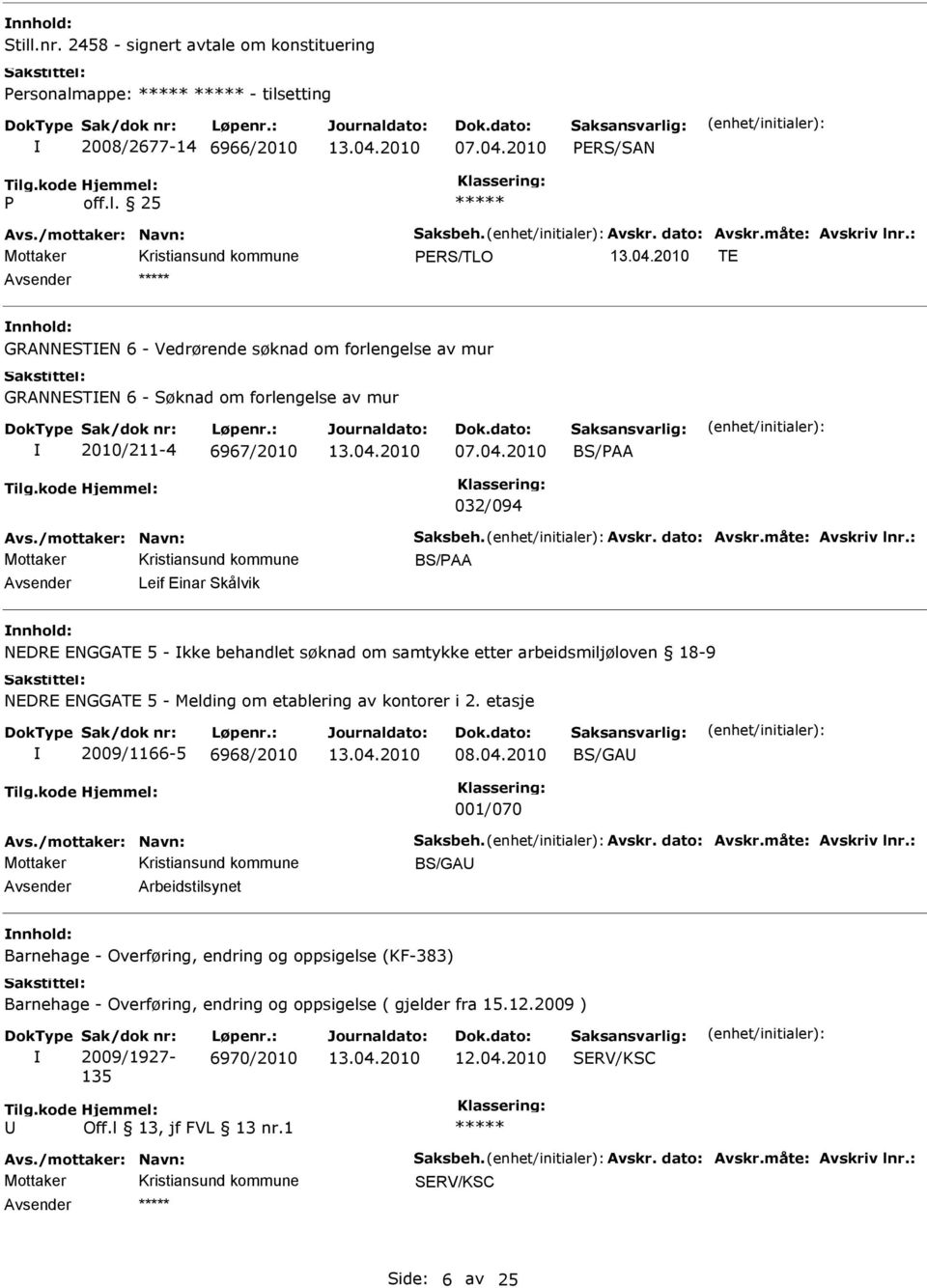 dato: Avskr.måte: Avskriv lnr.: BS/PAA Leif inar Skålvik NDR NGGAT 5 - kke behandlet søknad om samtykke etter arbeidsmiljøloven 18-9 NDR NGGAT 5 - Melding om etablering av kontorer i 2.