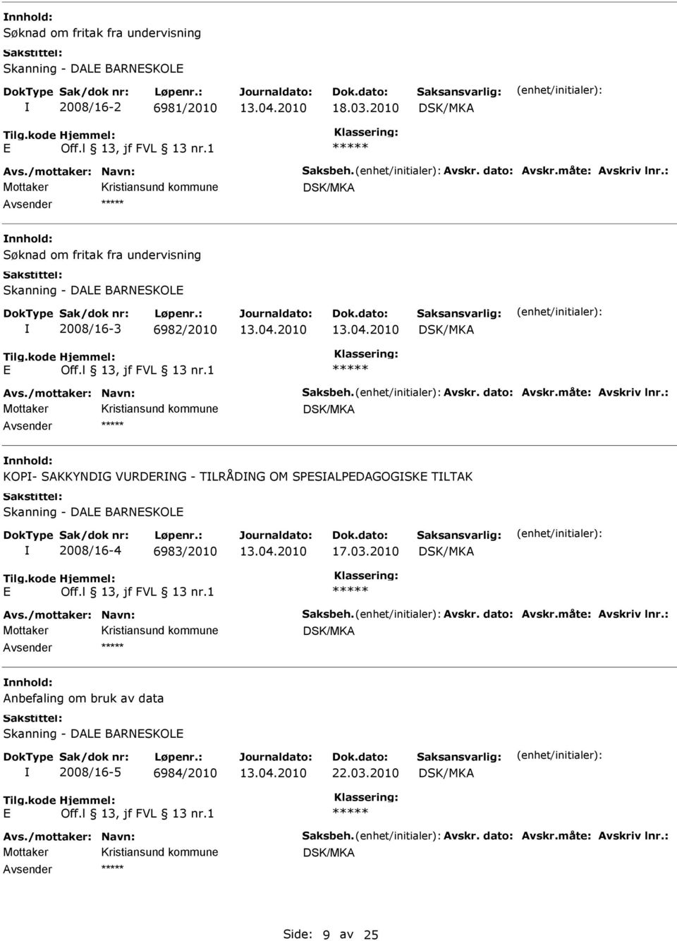 : DSK/MKA KOP- SAKKYNDG VRDRNG - TLRÅDNG OM SPSALPDAGOGSK TLTAK Skanning - DAL RNSKOL 2008/16-4 6983/2010 17.03.2010 DSK/MKA Avs./mottaker: Navn: Saksbeh. Avskr. dato: Avskr.